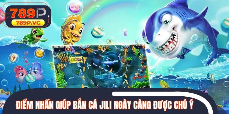 Điểm nhấn giúp bắn cá Jili ngày càng được chú ý
