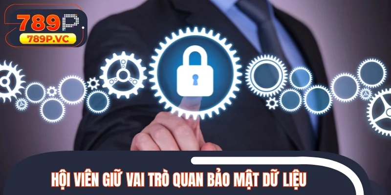 Hội viên giữ vai trò quan trong trong bảo mật dữ liệu