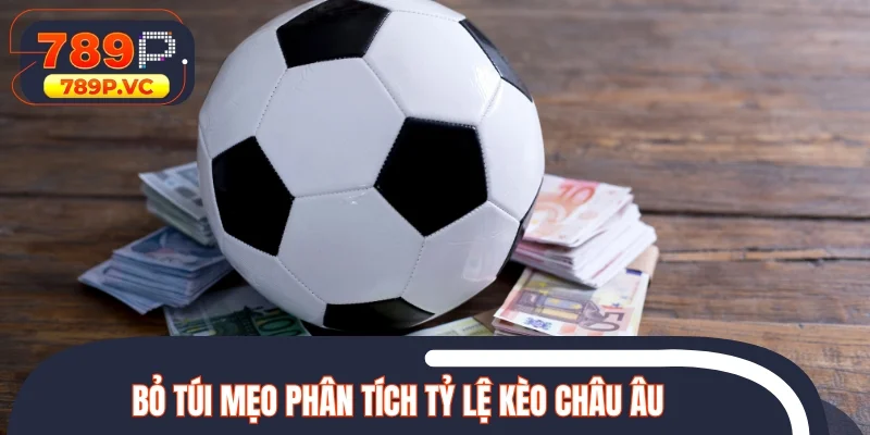 Bỏ túi mẹo phân tích tỷ lệ kèo châu Âu chuẩn xác